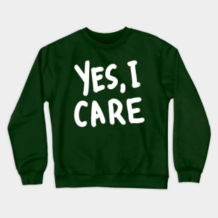 Yes, I Care. Crewneck Sweatshirt